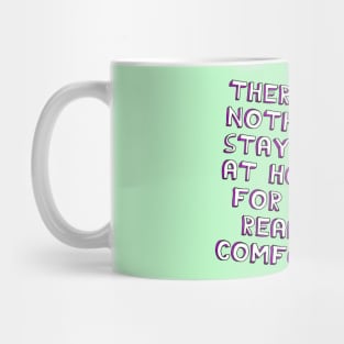 There Is Nothing Like Staying at Home, For Real Comfort Mug